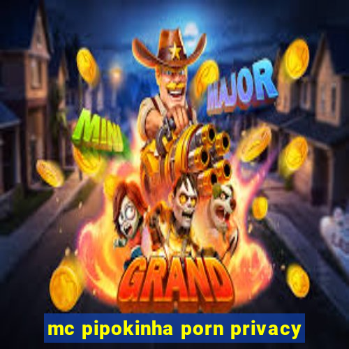 mc pipokinha porn privacy